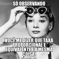 SÓ OBSERVANDOVOCÊ ME DIZER QUE TAXA PROPORCIONAL E EQUIVALENTE É A MESMA COISA!
