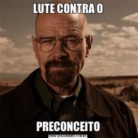 LUTE CONTRA OPRECONCEITO