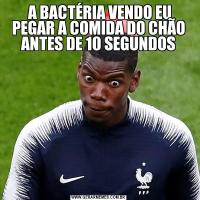  A BACTÉRIA VENDO EU PEGAR A COMIDA DO CHÃO ANTES DE 10 SEGUNDOS