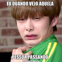 EU QUANDO VEJO AQUELA PESSOA PASSANDO 
