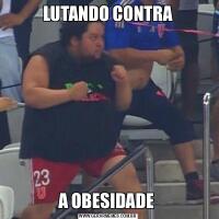 LUTANDO CONTRAA OBESIDADE 