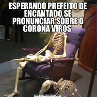 ESPERANDO PREFEITO DE ENCANTADO SE PRONUNCIAR SOBRE O CORONA VIROS 