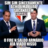 SIM SIM SINCERAMENTE ACHO UMA PUTA SACANAGEMO FIRE N SAI DO ARMÁRIO AJA VIADO NISSO 