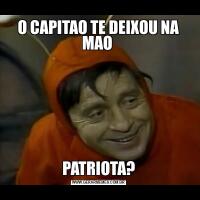 O CAPITAO TE DEIXOU NA MAO PATRIOTA?