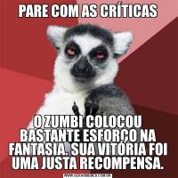 PARE COM AS CRÍTICASO ZUMBI COLOCOU BASTANTE ESFORÇO NA FANTASIA. SUA VITÓRIA FOI UMA JUSTA RECOMPENSA.