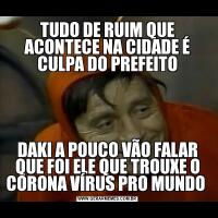 TUDO DE RUIM QUE ACONTECE NA CIDADE É CULPA DO PREFEITODAKI A POUCO VÃO FALAR QUE FOI ELE QUE TROUXE O CORONA VÍRUS PRO MUNDO 
