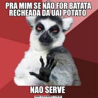 PRA MIM SE NÃO FOR BATATA RECHEADA DA UAI POTATO NAO SERVE 