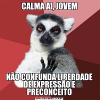 CALMA AI, JOVEMNÃO CONFUNDA LIBERDADE DE EXPRESSÃO E PRECONCEITO