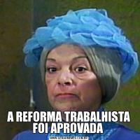 A REFORMA TRABALHISTA FOI APROVADA 