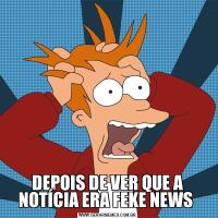 DEPOIS DE VER QUE A NOTÍCIA ERA FEKE NEWS 