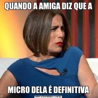 QUANDO A AMIGA DIZ QUE AMICRO DELA É DEFINITIVA
