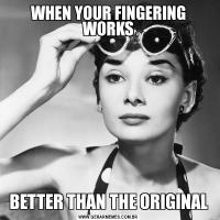 WHEN YOUR FINGERING WORKSBETTER THAN THE ORIGINAL