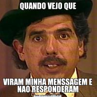 QUANDO VEJO QUEVIRAM MINHA MENSSAGEM E NAO RESPONDERAM