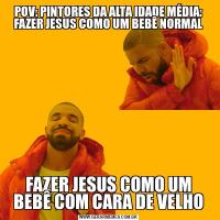 POV: PINTORES DA ALTA IDADE MÉDIA: FAZER JESUS COMO UM BEBÊ NORMALFAZER JESUS COMO UM BEBÊ COM CARA DE VELHO