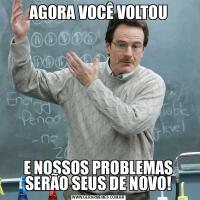 AGORA VOCÊ VOLTOUE NOSSOS PROBLEMAS SERÃO SEUS DE NOVO!