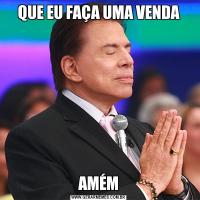 QUE EU FAÇA UMA VENDAAMÉM