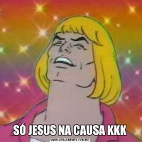 SÓ JESUS NA CAUSA KKK