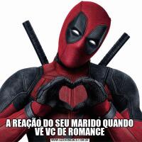 A REAÇÃO DO SEU MARIDO QUANDO VÊ VC DE ROMANCE