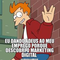 EU DANDO ADEUS AO MEU EMPREGO PORQUE DESCOBRI O MARKETING DIGITAL 