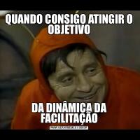QUANDO CONSIGO ATINGIR O OBJETIVODA DINÂMICA DA FACILITAÇÃO