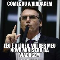 COMEÇOU A VIADAGEMLÉO É O LÍDER, VAI SER MEU NOVO MINISTRO DA VIADAGEM