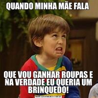 QUANDO MINHA MÃE FALA QUE VOU GANHAR ROUPAS E NA VERDADE EU QUERIA UM BRINQUEDO!