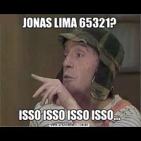 JONAS LIMA 65321?ISSO ISSO ISSO ISSO...