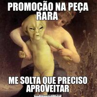 PROMOÇÃO NA PEÇA RARA ME SOLTA QUE PRECISO APROVEITAR
