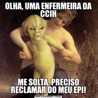 OLHA, UMA ENFERMEIRA DA CCIHME SOLTA, PRECISO RECLAMAR DO MEU EPI!