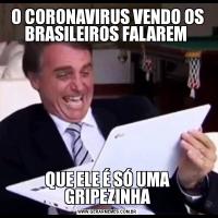 O CORONAVIRUS VENDO OS BRASILEIROS FALAREM QUE ELE É SÓ UMA GRIPEZINHA