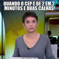 QUANDO O CEP É DE 2 EM 2 MINUTOS E DUAS CALHAS