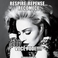 RESPIRE, REPENSE... RECOMECEVOCÊ PODE!!!!
