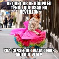 DE QUE COR DE ROUPA EU TENHO QUE USAR NO RÉVEILLONPRA CONSEGUIR VIAJAR MAIS ANO QUE VEM ?