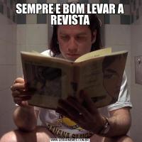 SEMPRE E BOM LEVAR A REVISTA