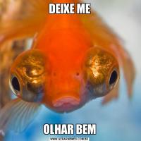 DEIXE MEOLHAR BEM
