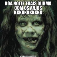 BOA NOITE THAIS DURMA COM OS ANJOS KKKKKKKKKKK