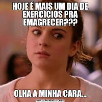 HOJE É MAIS UM DIA DE EXERCÍCIOS PRA EMAGRECER???OLHA A MINHA CARA...
