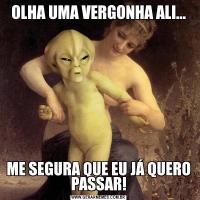 OLHA UMA VERGONHA ALI...ME SEGURA QUE EU JÁ QUERO PASSAR!