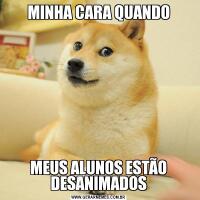 MINHA CARA QUANDOMEUS ALUNOS ESTÃO DESANIMADOS
