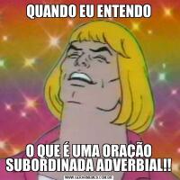 QUANDO EU ENTENDOO QUE É UMA ORAÇÃO SUBORDINADA ADVERBIAL!!