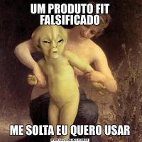 UM PRODUTO FIT FALSIFICADOME SOLTA EU QUERO USAR