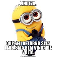 LINDEZA,QUE SEU RETORNO SEJA LEVE. SEJA BEM VINDA DE VOLTA