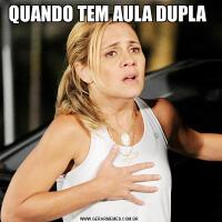 QUANDO TEM AULA DUPLA 