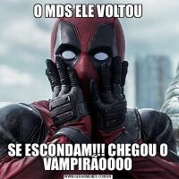 O MDS ELE VOLTOUSE ESCONDAM!!! CHEGOU O VAMPIRÃOOOO