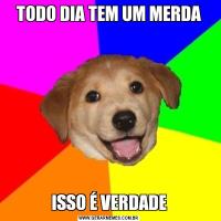 TODO DIA TEM UM MERDAISSO É VERDADE