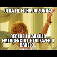 OLHA LÁ, FILHA DA ZUNHA!RECEBEU O AUXÍLIO EMERGENCIA L E FOI FAZER O CABELO...