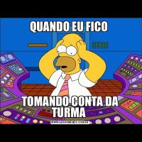 QUANDO EU FICO TOMANDO CONTA DA TURMA 