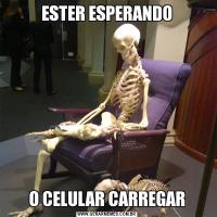 ESTER ESPERANDOO CELULAR CARREGAR