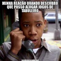 MINHA REAÇÃO QUANDO DESCUBRO QUE POSSO ALUGAR JOGOS DE TABULEIRO