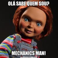 OLÁ SABE QUEM SOU?MECHANICS MAN!